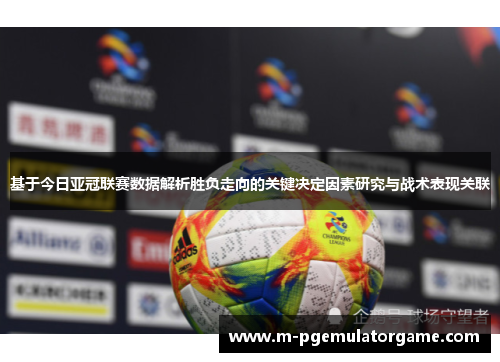 基于今日亚冠联赛数据解析胜负走向的关键决定因素研究与战术表现关联
