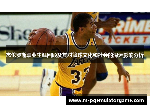 杰伦罗斯职业生涯回顾及其对篮球文化和社会的深远影响分析