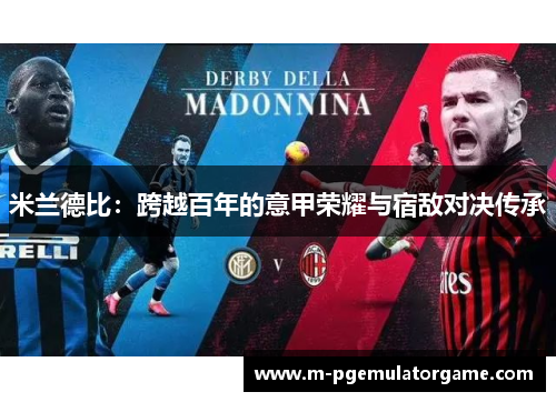 米兰德比：跨越百年的意甲荣耀与宿敌对决传承